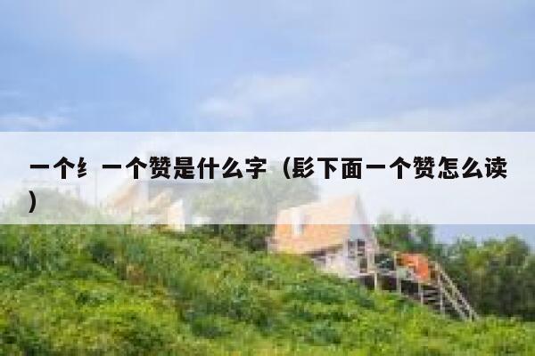 一个纟一个赞是什么字（髟下面一个赞怎么读） 第1张