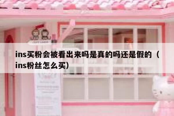 ins买粉会被看出来吗是真的吗还是假的（ins粉丝怎么买） 第1张