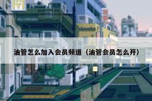 油管怎么加入会员频道（油管会员怎么开） 第1张