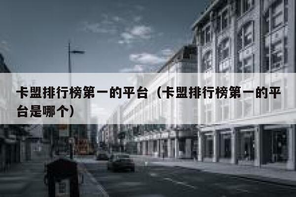 卡盟排行榜第一的平台（卡盟排行榜第一的平台是哪个） 第1张