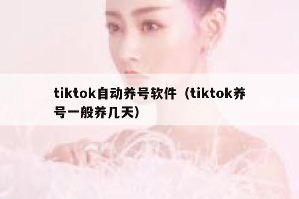 tiktok自动养号软件（tiktok养号一般养几天） 第1张