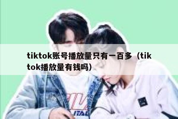 tiktok账号播放量只有一百多（tiktok播放量有钱吗） 第1张