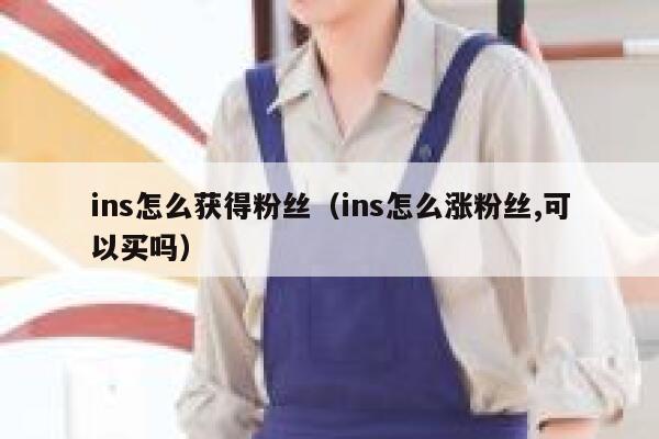 ins怎么获得粉丝（ins怎么涨粉丝,可以买吗） 第1张