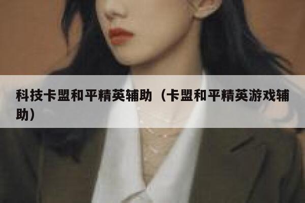 科技卡盟和平精英辅助（卡盟和平精英游戏辅助） 第1张