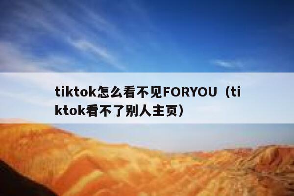 tiktok怎么看不见FORYOU（tiktok看不了别人主页） 第1张