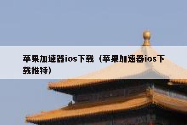 苹果加速器ios下载（苹果加速器ios下载推特） 第1张