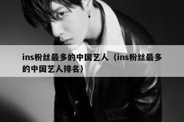 ins粉丝最多的中国艺人（ins粉丝最多的中国艺人排名） 第1张