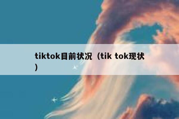 tiktok目前状况（tik tok现状） 第1张