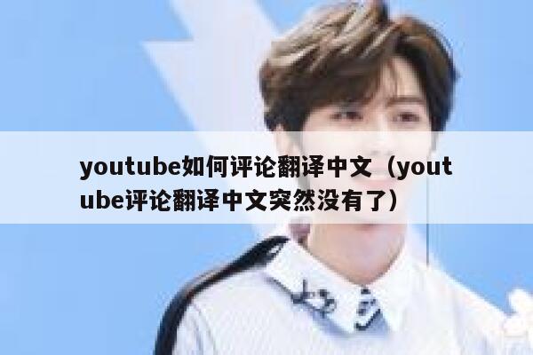 youtube如何评论翻译中文（youtube评论翻译中文突然没有了） 第1张
