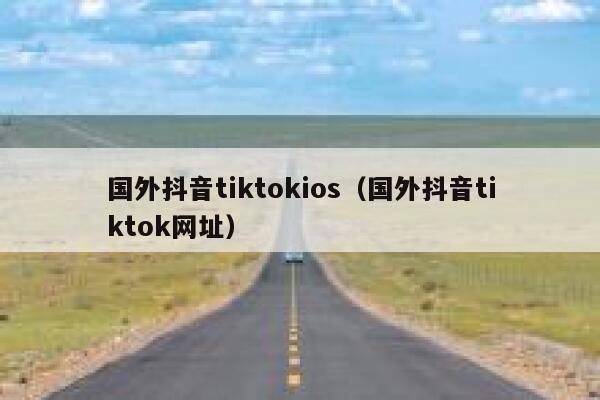 国外抖音tiktokios（国外抖音tiktok网址） 第1张