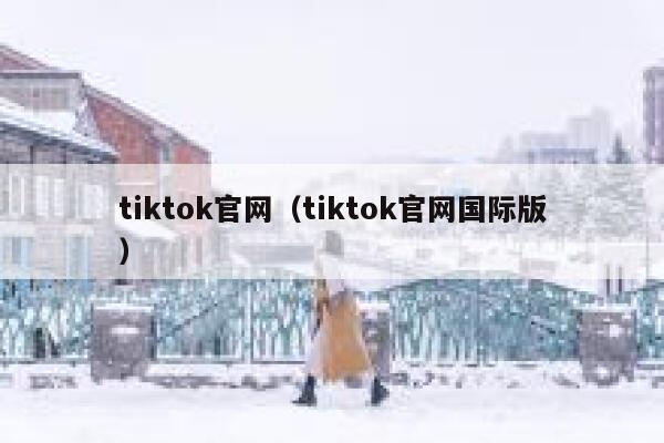 tiktok官网（tiktok官网国际版） 第1张