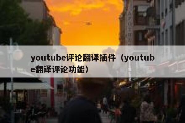 youtube评论翻译插件（youtube翻译评论功能） 第1张