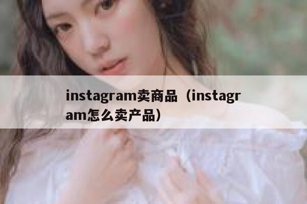 instagram卖商品（instagram怎么卖产品） 第1张