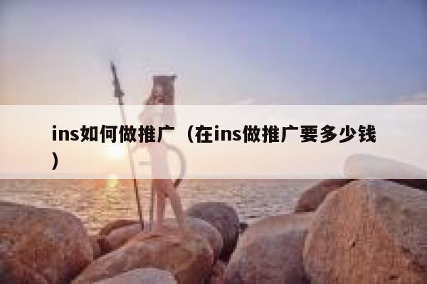 ins如何做推广（在ins做推广要多少钱） 第1张