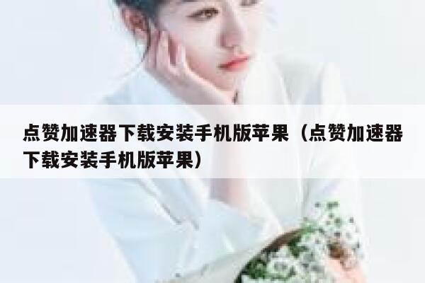 点赞加速器下载安装手机版苹果（点赞加速器下载安装手机版苹果） 第1张