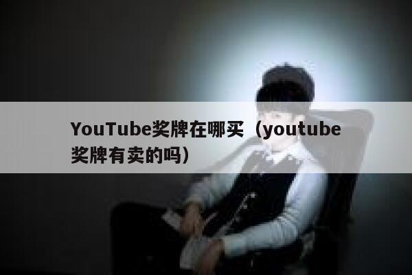 YouTube奖牌在哪买（youtube奖牌有卖的吗） 第1张