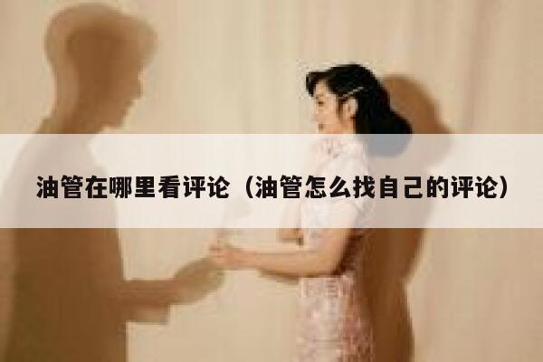 油管在哪里看评论（油管怎么找自己的评论） 第1张