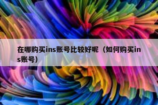 在哪购买ins账号比较好呢（如何购买ins账号） 第1张