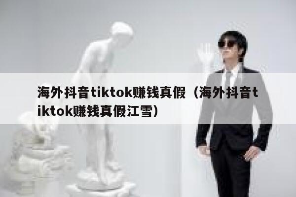 海外抖音tiktok赚钱真假（海外抖音tiktok赚钱真假江雪） 第1张