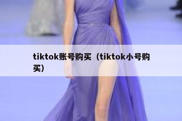 tiktok账号购买（tiktok小号购买） 第1张