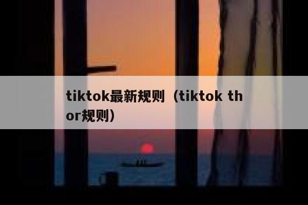 tiktok最新规则（tiktok thor规则） 第1张