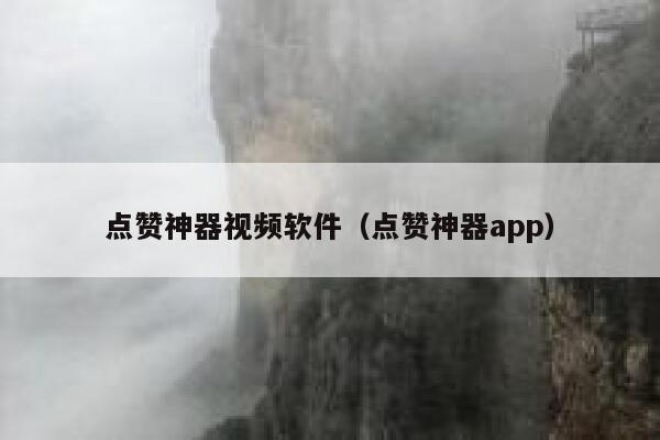 点赞神器视频软件（点赞神器app） 第1张