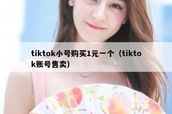 tiktok小号购买1元一个（tiktok账号售卖） 第1张