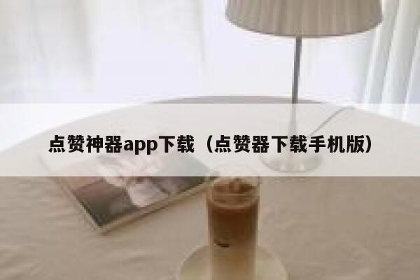 点赞神器app下载（点赞器下载手机版） 第1张