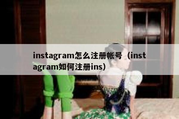 instagram怎么注册帐号（instagram如何注册ins） 第1张