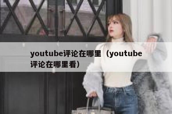 youtube评论在哪里（youtube评论在哪里看） 第1张