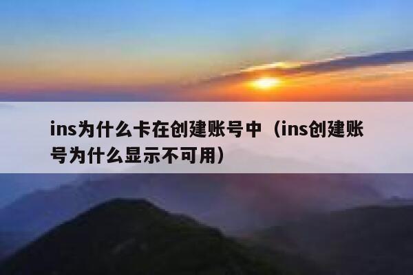 ins为什么卡在创建账号中（ins创建账号为什么显示不可用） 第1张