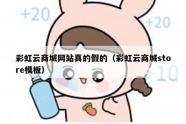 彩虹云商城网站真的假的（彩虹云商城store模板） 第1张