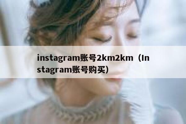 instagram账号2km2km（Instagram账号购买） 第1张