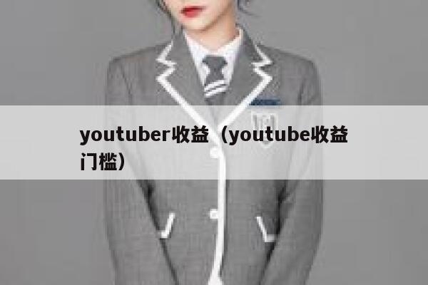 youtuber收益（youtube收益门槛） 第1张