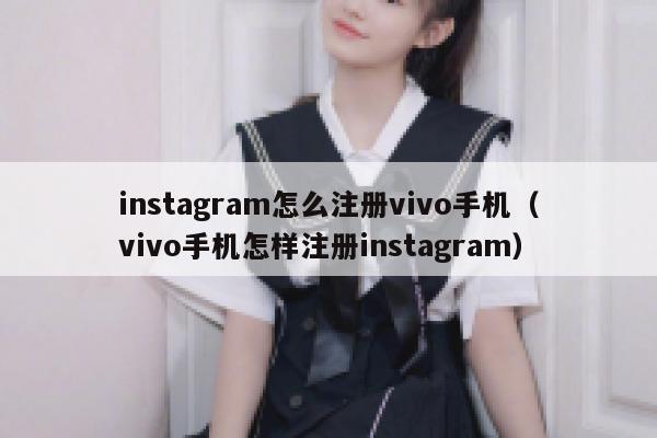 instagram怎么注册vivo手机（vivo手机怎样注册instagram） 第1张