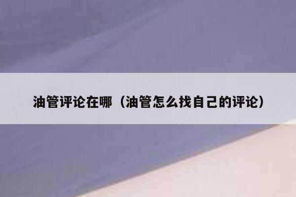 油管评论在哪（油管怎么找自己的评论） 第1张