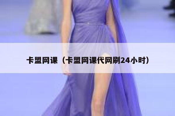 卡盟网课（卡盟网课代网刷24小时） 第1张