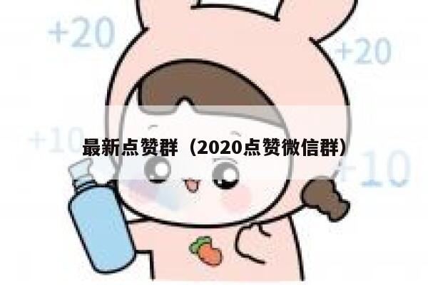 最新点赞群（2020点赞微信群） 第1张