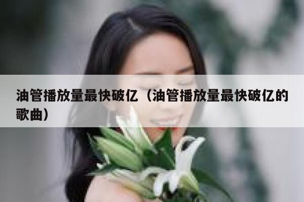 油管播放量最快破亿（油管播放量最快破亿的歌曲） 第1张