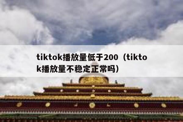 tiktok播放量低于200（tiktok播放量不稳定正常吗） 第1张
