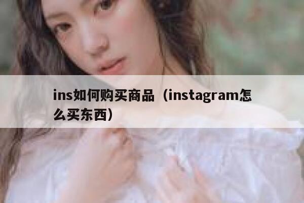 ins如何购买商品（instagram怎么买东西） 第1张