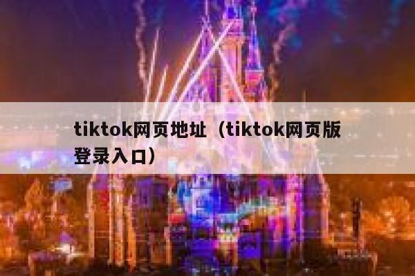 tiktok网页地址（tiktok网页版登录入口） 第1张