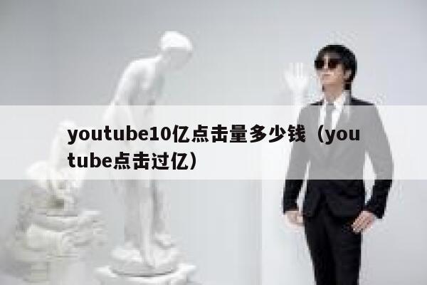 youtube10亿点击量多少钱（youtube点击过亿） 第1张