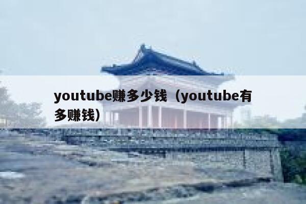 youtube赚多少钱（youtube有多赚钱） 第1张