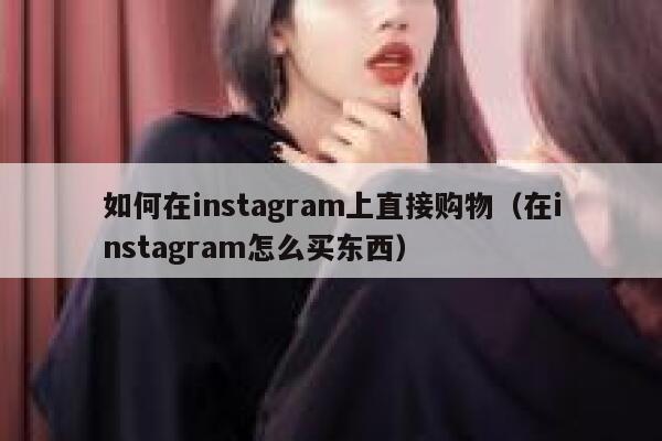 如何在instagram上直接购物（在instagram怎么买东西） 第1张