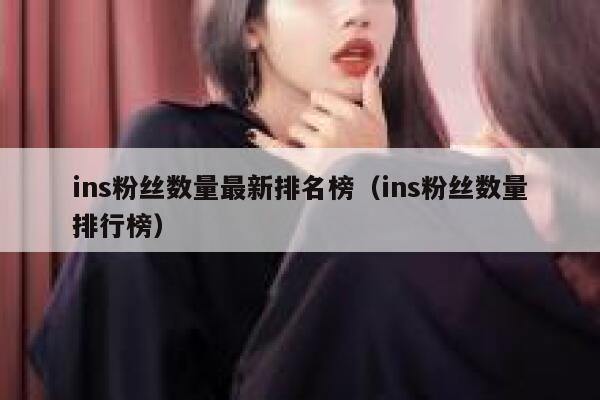 ins粉丝数量最新排名榜（ins粉丝数量排行榜） 第1张