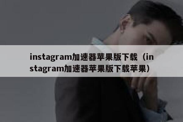 instagram加速器苹果版下载（instagram加速器苹果版下载苹果） 第1张