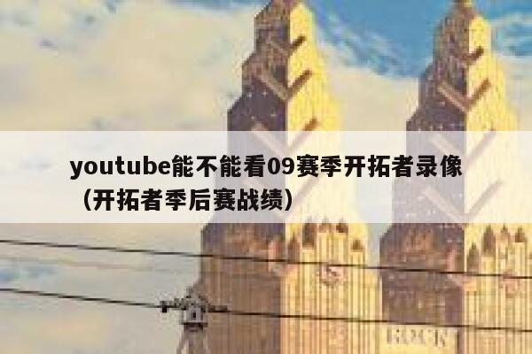 youtube能不能看09赛季开拓者录像（开拓者季后赛战绩） 第1张