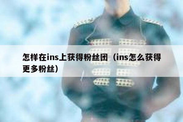 怎样在ins上获得粉丝团（ins怎么获得更多粉丝） 第1张