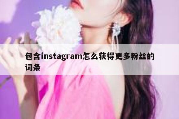 包含instagram怎么获得更多粉丝的词条 第1张